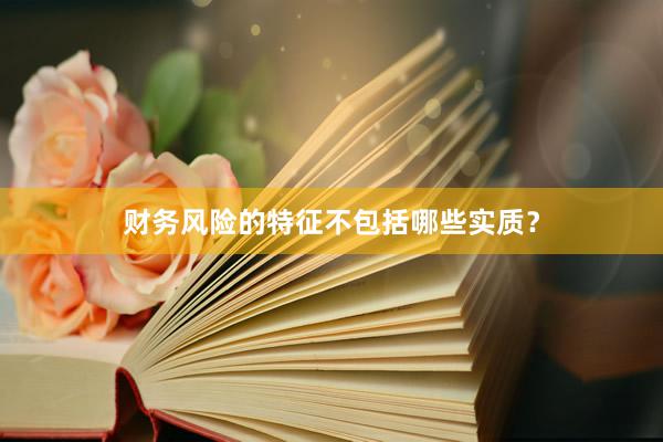 财务风险的特征不包括哪些实质?